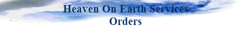 Heaven On Earth Services
Orders